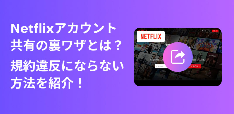 Netflixアカウント共有する裏ワザ